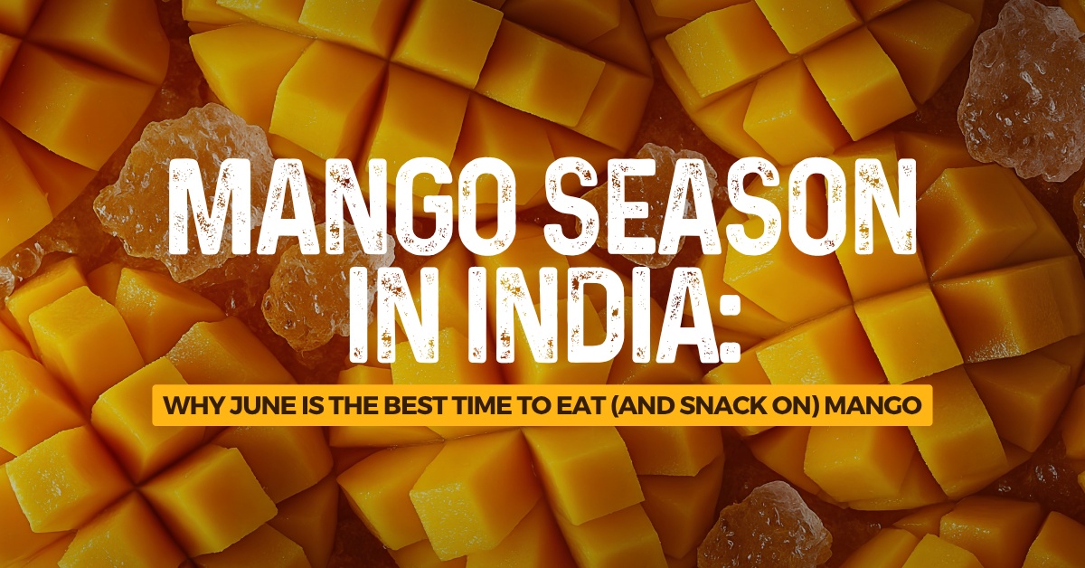 Mango Season in India: Why June Is the Best Time to Eat (and Snack on) Mango